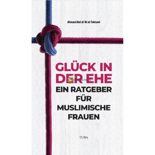 Glück in der Ehe - Ein Ratgeber für muslimische...