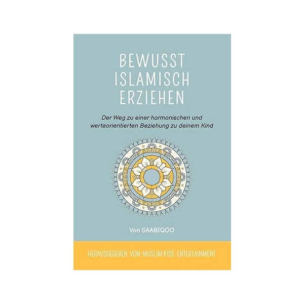 Bewusst islamisch erziehen: Der Weg zu einer harmonischen...